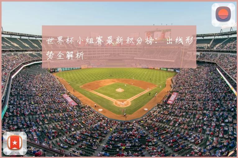世界杯小组赛最新积分榜:出线形势全解析