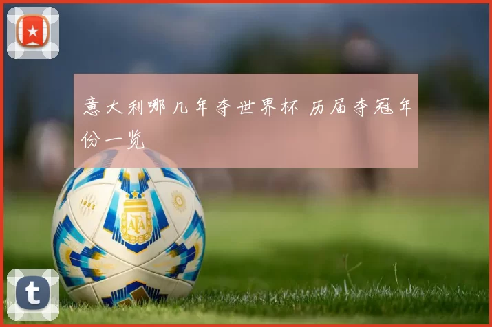 意大利哪几年夺世界杯 历届夺冠年份一览