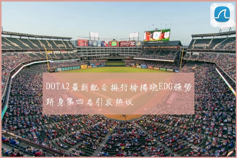 DOTA2最新配合排行榜揭晓EDG强势跻身第四名引发热议