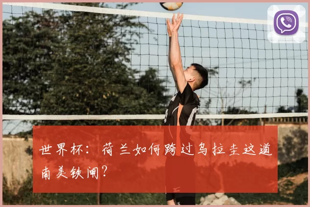 世界杯:荷兰如何跨过乌拉圭这道南美铁闸?