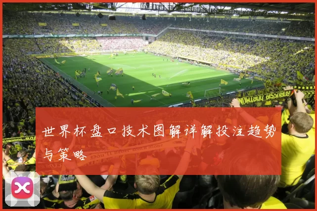 世界杯盘口技术图解详解投注趋势与策略