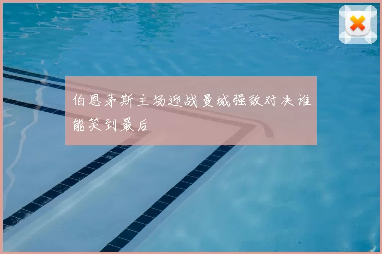 伯恩茅斯主场迎战曼城强敌对决谁能笑到最后