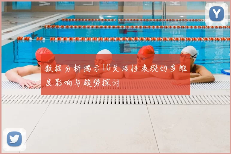 数据分析揭示IG灵活性表现的多维度影响与趋势探讨