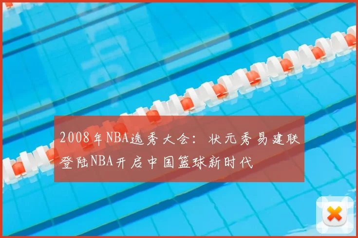 2008年NBA选秀大会:状元秀易建联登陆NBA开启中国篮球新时代