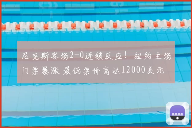 尼克斯客场2-0连锁反应!纽约主场门票暴涨 最低票价高达12000美元