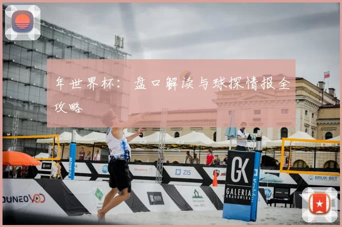 年世界杯:盘口解读与球探情报全攻略