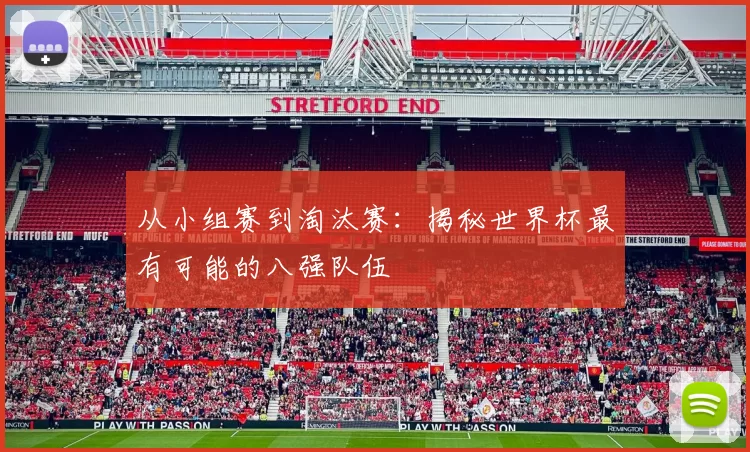 从小组赛到淘汰赛:揭秘世界杯最有可能的八强队伍