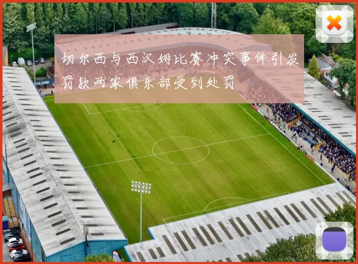 切尔西与西汉姆比赛冲突事件引发罚款两家俱乐部受到处罚