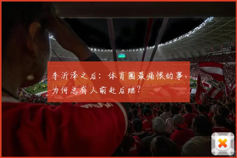 李沂泽之后:体育圈最痛恨的事,为何总有人前赴后继?